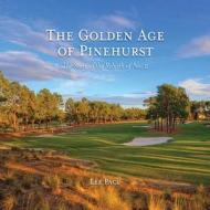 The Golden Age of Pinehurst: The Story of the Rebirth of No. 2 di Lee Pace edito da University of North Carolina Press