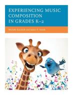 Experiencing Music Composition in Grades K-2 di Michele Kaschub, Janice P. Smith edito da ROWMAN & LITTLEFIELD