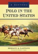 Polo in the United States di Horace A. Laffaye edito da McFarland