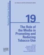 The Role of the Media in Promoting and Reducing Tobacco Use di National Cancer Institute, U. S. Department of Heal Human Services, National Institutes of Health edito da Createspace