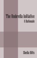 The Umbrella Initiative: A Rationale di Sheila Bitts edito da OUTSKIRTS PR