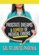 Prostate Dreams A Comedy of Medical Errors di Sal Atlantis Phoenix edito da Lulu Publishing Services
