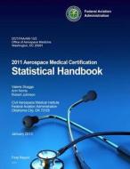2011 Aerospace Medical Certification Statistical Handbook di Federal Aviation Administration edito da Createspace