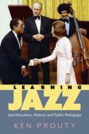 Learning Jazz di Ken Prouty edito da University Press Of Mississippi