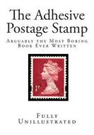 The Adhesive Postage Stamp: Arguably the Most Boring Book Ever Written di Patrick Chalmers edito da Createspace