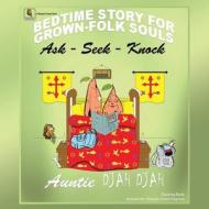 Ask-Seek-Knock: Bedtime Stories for Grown-Folk Souls di Auntie Djah Djah edito da XULON PR