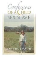Confessions of a Child Sex Slave di Kathleen Lavallee edito da Createspace