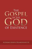 The Gospel of the God of Existence di Althemus Joseph Delahoussaye III edito da AuthorHouse