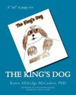 The King's Dog di Karen Alldridge McCashen Phd, Madeline Ahn Kumma edito da Createspace