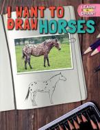I Want to Draw Horses di David Crossmeister edito da PowerKids Press