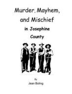 Murder, Mayhem and Mischief in Josephine County di Jean Boling edito da Createspace