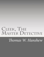 Cleek, the Master Detective di Thomas W. Hanshew edito da Createspace
