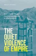 The Quiet Violence Of Empire di Wesley Attewell edito da University Of Minnesota Press