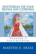 Historias de Una Reina Sin Corona: Eventos y Sentimientos di Martha E. Arias edito da Createspace Independent Publishing Platform