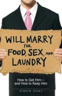 Will Marry For Food, Sex, And Laundry di Simon Oaks edito da Adams Media Corporation