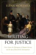 Writing For Justice - Victor Sejour, The Kidnapping Of Edgardo Mortara, And The Age Of Transatlantic Emancipations di Elena Mortara edito da University Press Of New England