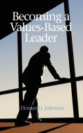 Becoming a Values-Based Leader (Hc) di Homer H. Johnson edito da Information Age Publishing