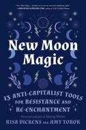 New Moon Magic: 13 Anti-Capitalist Tools for Resistance and Transformation di Risa Dickens, Amy Torok edito da NORTH ATLANTIC BOOKS