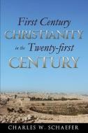 First Century Christianity in the Twenty-First Century di Charles W. Schaefer edito da XULON PR