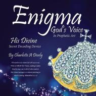 Enigma God's Voice in Prophetic Art di Charlotte a. Dively edito da XULON PR