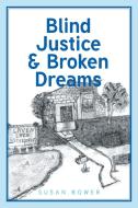 Blind Justice and Broken Dreams di Susan Bower edito da Covenant Books