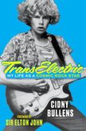 Transelectric: My Life as a Cosmic Rock Star di Cidny Bullens edito da CHICAGO REVIEW PR
