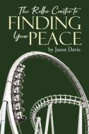 The Roller Coaster to Finding Your Peace di Jason Davis edito da Page Publishing, Inc.