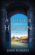 A Soldier Goes To Heaven di Roberts John M. Roberts edito da Xulon Press