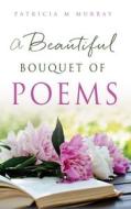 A Beautiful Bouquet of Poems di Patricia M. Murray edito da XULON PR