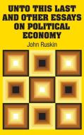 Unto This Last and Other Essays on Political Economy di John Ruskin edito da Simon & Brown