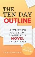 The Ten Day Outline: A Writer's Guide to Planning A Novel in Ten Days di Lewis Jorstad edito da LIGHTNING SOURCE INC