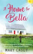 A HOME FOR BELLA: A HEARTWARMING NOVEL O di MARY CASEY edito da LIGHTNING SOURCE UK LTD