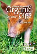Nutrition and Feeding of Organic Pigs di Robert (University of British Columbia Blair edito da CABI Publishing