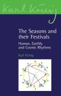 The Seasons and Their Festivals: Human, Earthly and Cosmic Rhythms di Karl Konig edito da FLORIS BOOKS