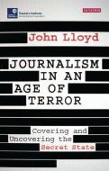 Journalism in an Age of Terror: Covering and Uncovering the Secret State di John Lloyd edito da I B TAURIS