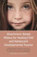 Attachment-Based Milieus for Healing Child and Adolescent Developmental Trauma di John Stewart edito da Jessica Kingsley Publishers