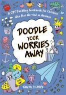 Doodle Your Worries Away: A CBT Doodling Workbook for Children Who Feel Worried or Anxious di Tanja Sharpe edito da JESSICA KINGSLEY PUBL INC