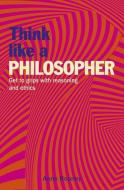 Think Like a Philosopher: Get to Grips with Reasoning and Ethics di Anne Rooney edito da ARCTURUS PUB