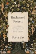 Enchanted Forests: The Poetic Construction of a World Before Time di Boria Sax edito da REAKTION BOOKS