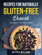 Recipes for Naturally Gluten-Free Desserts di Betty P. Williams edito da Betty P. Williams