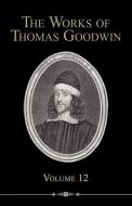 The Works of Thomas Goodwin, Volume 12 di Thomas Goodwin edito da REFORMATION HERITAGE BOOKS