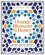 Orange Blossom & Honey: Magical Moroccan Recipes from the Souks to the Sahara di John Gregory Smith edito da KYLE BOOKS