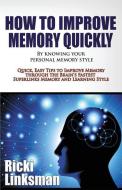 How to Improve Memory Quickly by Knowing Your Personal Memory Style: Quick, Easy Tips to Improve Memory through the Brai di Ricki Linksman edito da LIGHTNING SOURCE INC