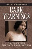 Dark Yearnings di Editors of True Story and True Confessio edito da True Renditions