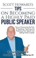 Scott Howard's Tips on Becoming a Highly Paid Public Speaker di Richard G Lowe Jr edito da The Writing King