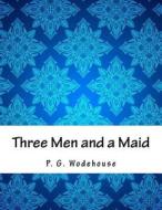 Three Men and a Maid di P. G. Wodehouse edito da Createspace Independent Publishing Platform