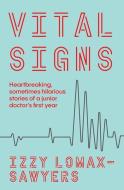 Vital Signs: Heartbreaking, Sometimes Hilarious Stories of a Junior Doctor's First Year di Izzy Lomax-Sawyers edito da A&U NEW ZEALAND