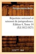 Repertoire Universel Et Raisonne de Jurisprudence. Edition 4, Tome 14 (Ed.1812-1825) di Merlin P. A. edito da Hachette Livre - Bnf