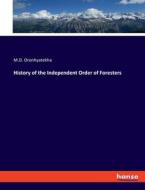 History of the Independent Order of Foresters di M. D. Oronhyatekha edito da hansebooks