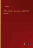 L'idée médicale dans les romans de Paul Bourget di J. Grasset edito da Outlook Verlag